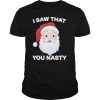 Santa I Saw That You Nasty Christmas shirt