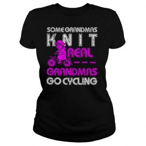 Some Grandmas Knit Real Grandmas Go Cycling shirt