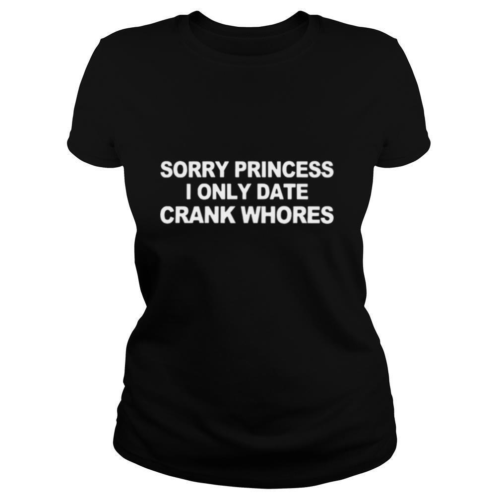 Sorry Princess I Only Date Crank Whores shirt
