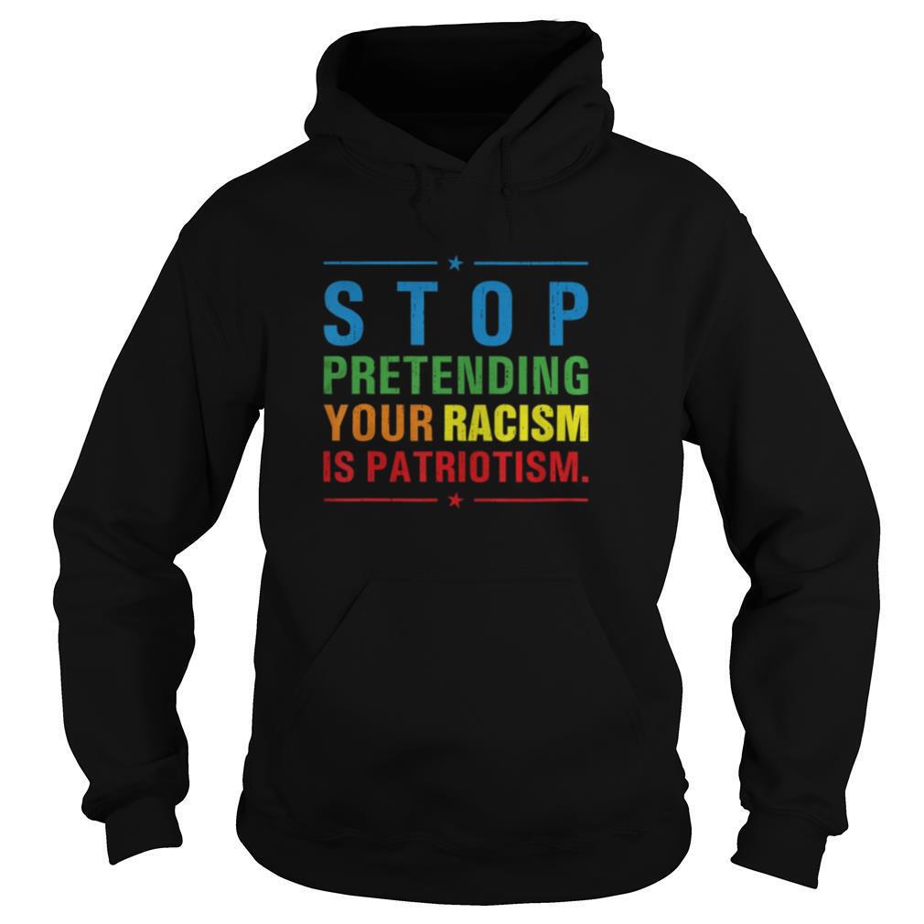 Stop Pretending Your Racism is Patriotism Anti Trump BLM shirt
