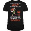 The Grinch Once Put Me Meat In Your Mouth You’re Going To Want To Swallow shirt