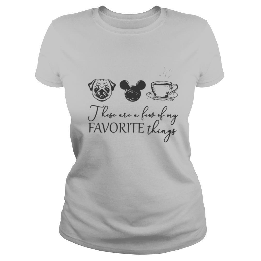 These Are A Few Of My Favorite Things Pug Dog Mickey And Coffee shirt