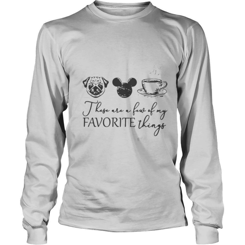 These Are A Few Of My Favorite Things Pug Dog Mickey And Coffee shirt
