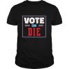 Trump Biden Vote Or Die shirt