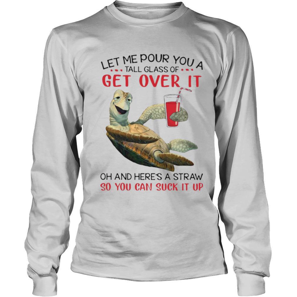 Turtle Let Me Pour You A Tall Glass Of Get Over It Oh And Here’s A Straw So You Can Suck It Up shirt