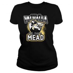 Viking Come To Valhalla We Have Mead shirt