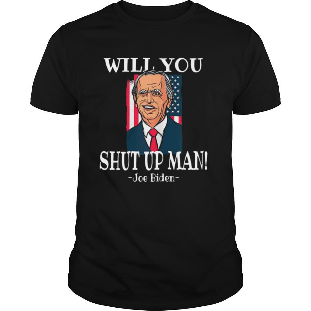 Will You Joe Biden Shut Up Man Flag shirt