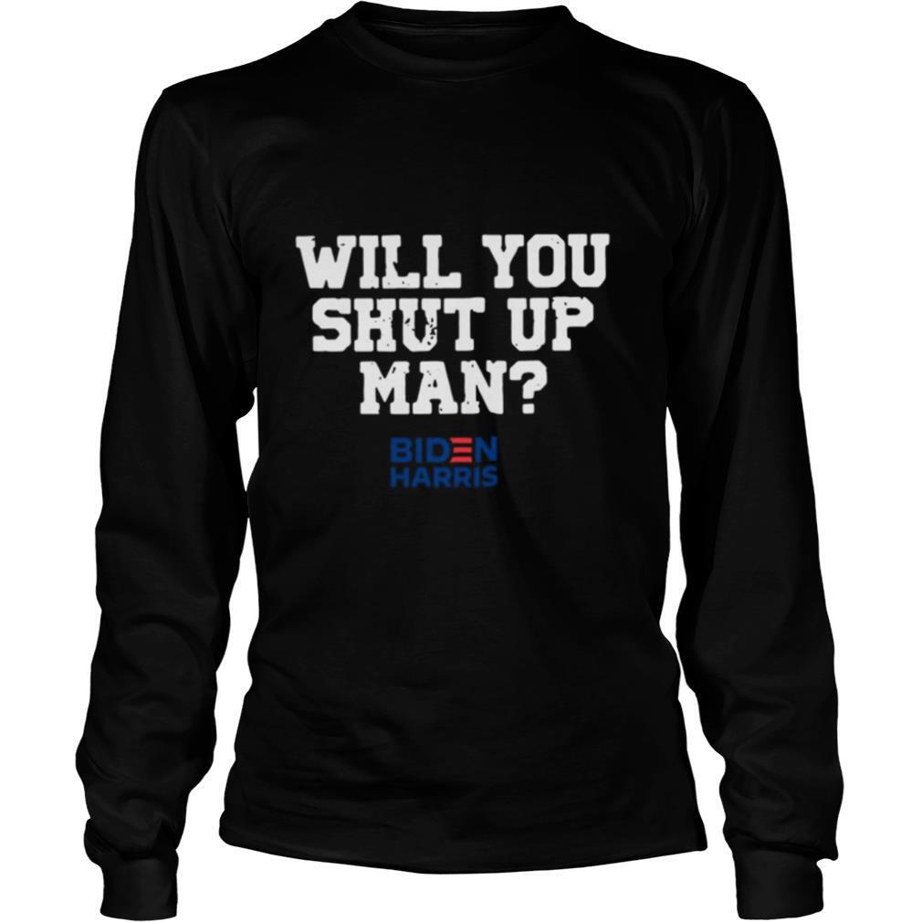 Will You Shut Up Man Biden Harris Donald Trump 2020 shirt