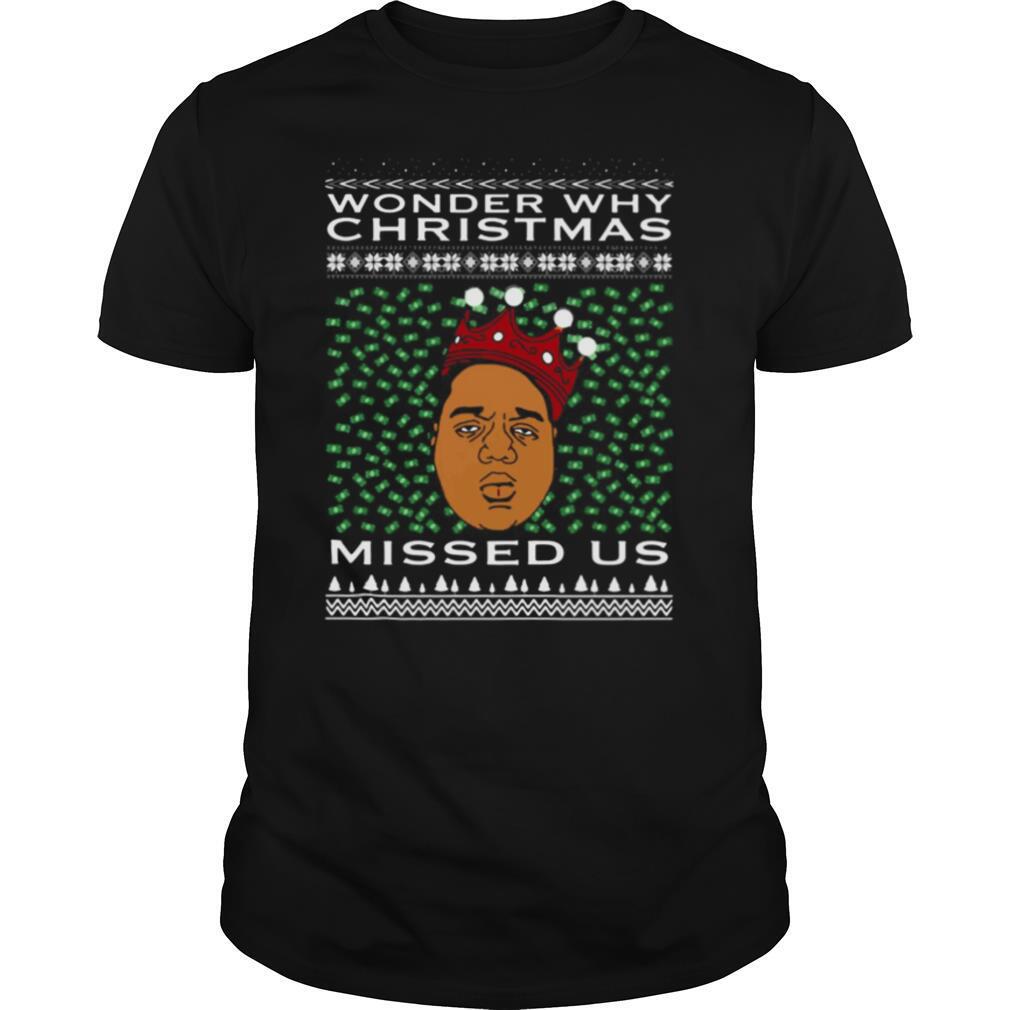 Wonder Why Christmas Missed Us Notorious BIG Ugly Christmas shirt