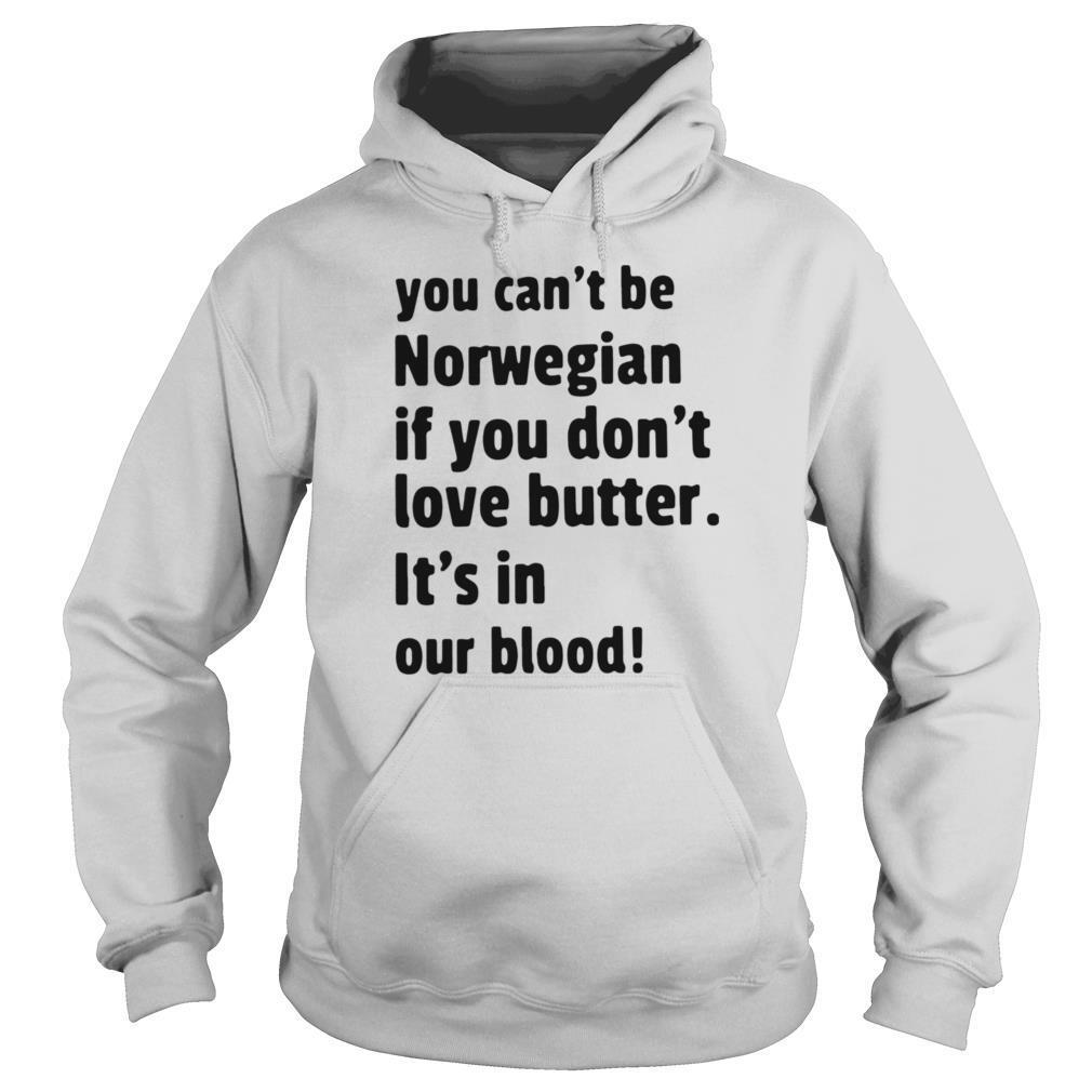 You Cant Be Norwegian If You Dont Love Butter Its In Our Blood shirt