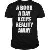 A book a day keeps reality away for bookworms shirt