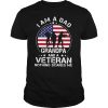 American Flag I Am A Dad Grandpa And A Veteran Nothing Scares Me shirt