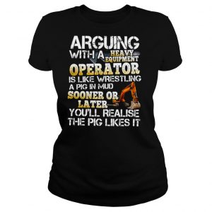 Arguing With A Heavy Equipment Operator shirt