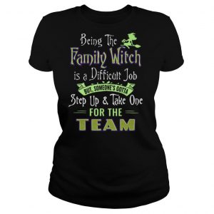 Being The Family Witch Is A Difficult Job But Someones Gotta Step Up Take One For The Team shirt