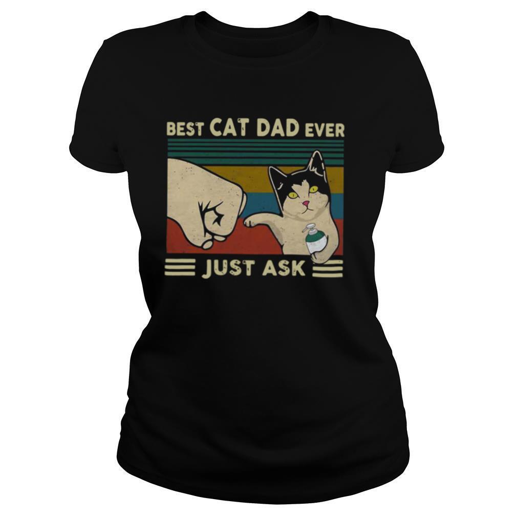 Best Cat Dad Ever Just Ask Vintage shirt