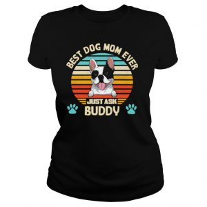 Best Dog Mom Ever Just Ask Buddy Vintage shirt