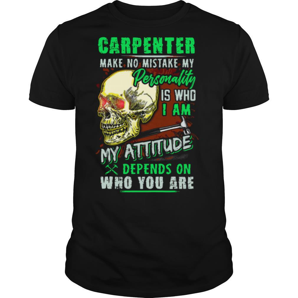 Carpenter Make No Mistake My Personality Is Who I Am My Attitude shirt