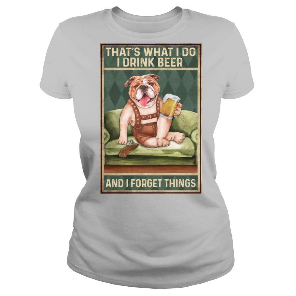 Dog Bulldog That’s What I Do I Drink Beer And I Forget Things shirt