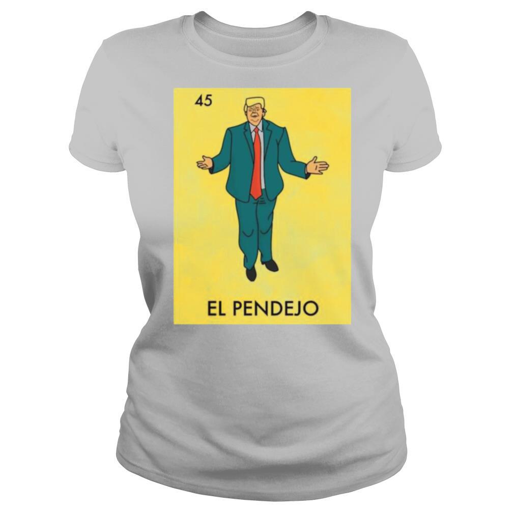 Donald Trump 45 El Pendejo shirt