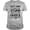 Duct tape it cant fix stupid but it can muffle the sound 2020 shirt