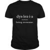 Dyslexia Is Being Awesome Definition shirt