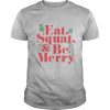 Eat Squat And Be Merry Christmas shirt