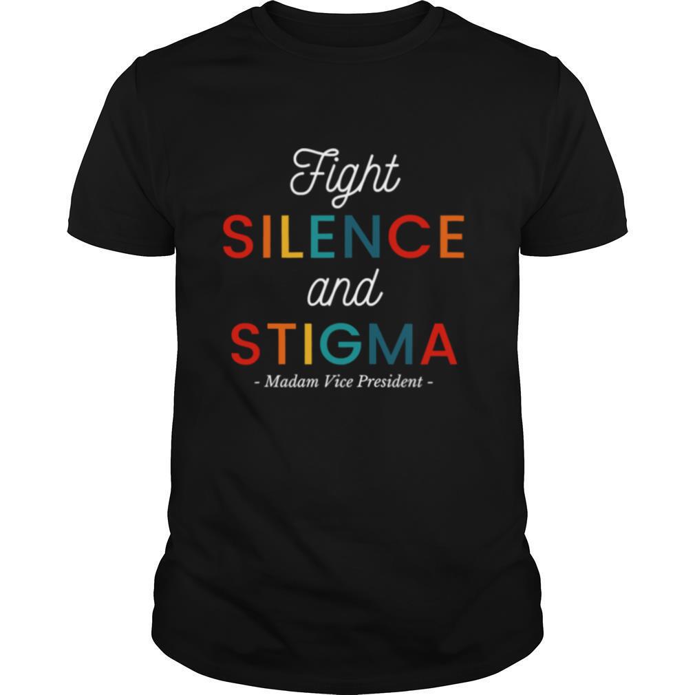 Fight Silence And Stigma Madam Vice President Quote Vintage shirt