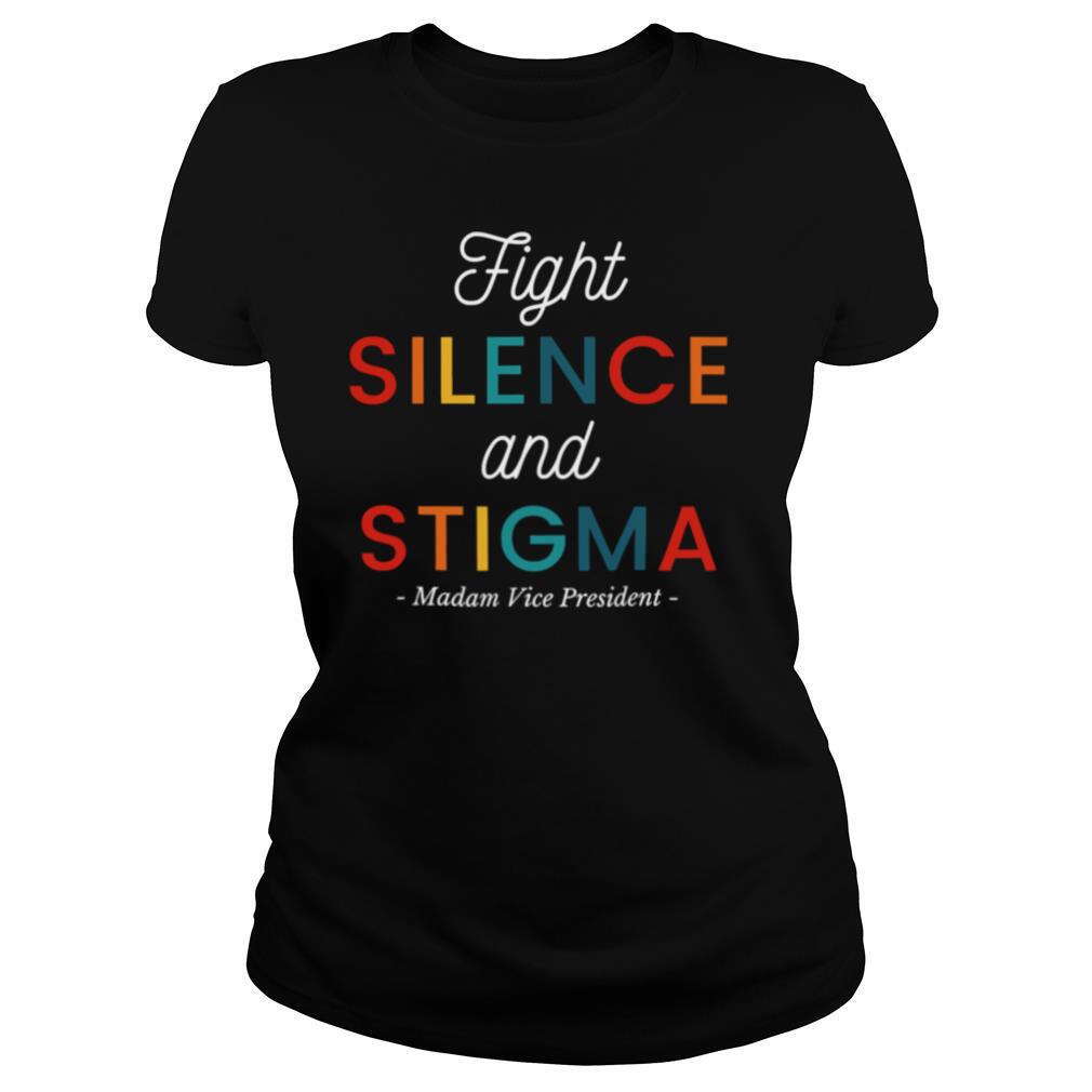 Fight Silence And Stigma Madam Vice President Quote Vintage shirt