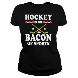Hockey Is The Bacon Of Sports shirt