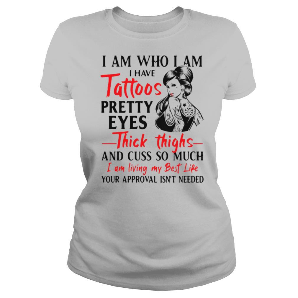 I Am Who I Am I Have Tattoos Pretty Eyes Thick Thighs And Cuss Too Much shirt