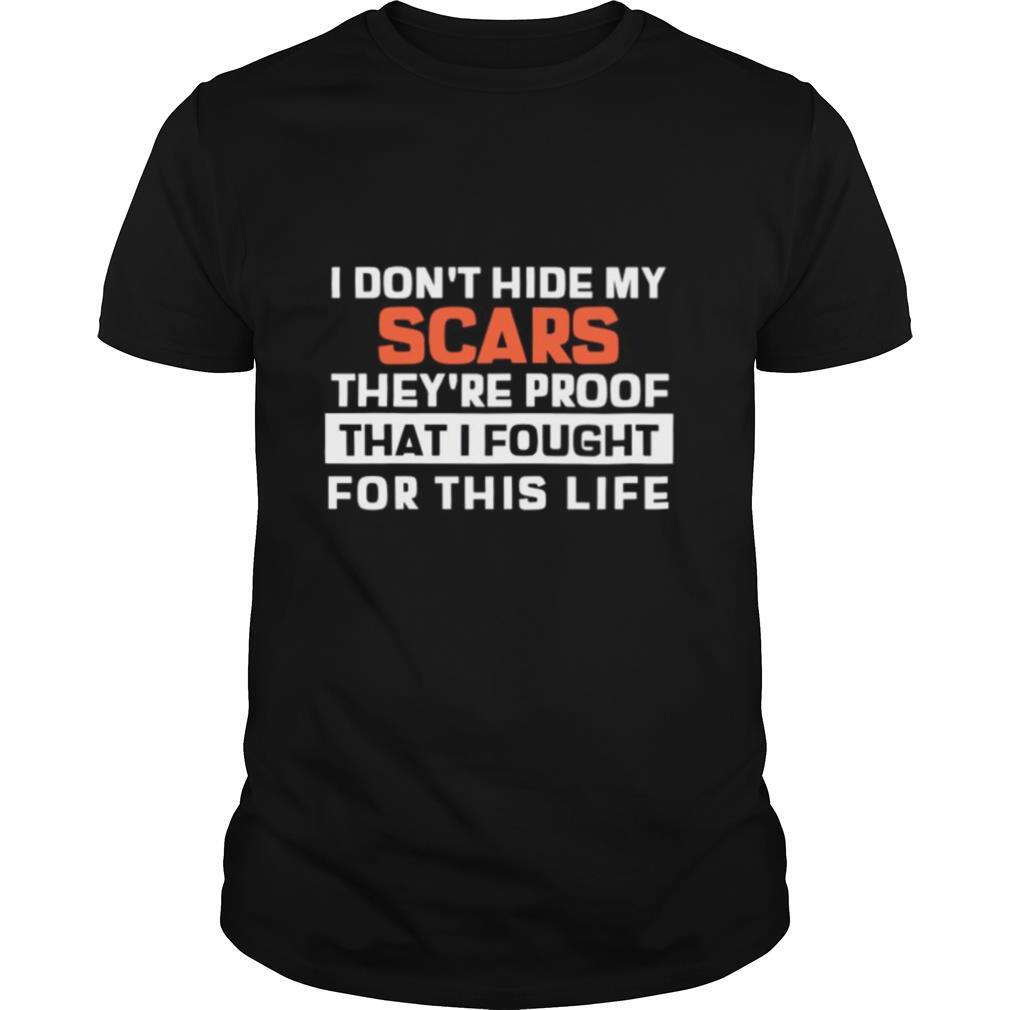 I Don’t Hide My Scars They’re Proof That I Fought For This Life shirt
