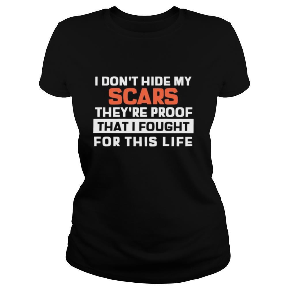 I Don’t Hide My Scars They’re Proof That I Fought For This Life shirt