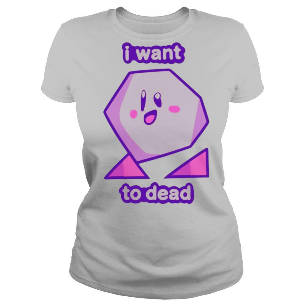 I Want To Dead shirt
