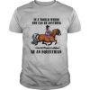 In A World Where You Can Be Anything Be An Equestrian shirt