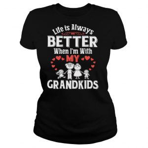 Life Is Always Better When I’m With My Grandkids shirt