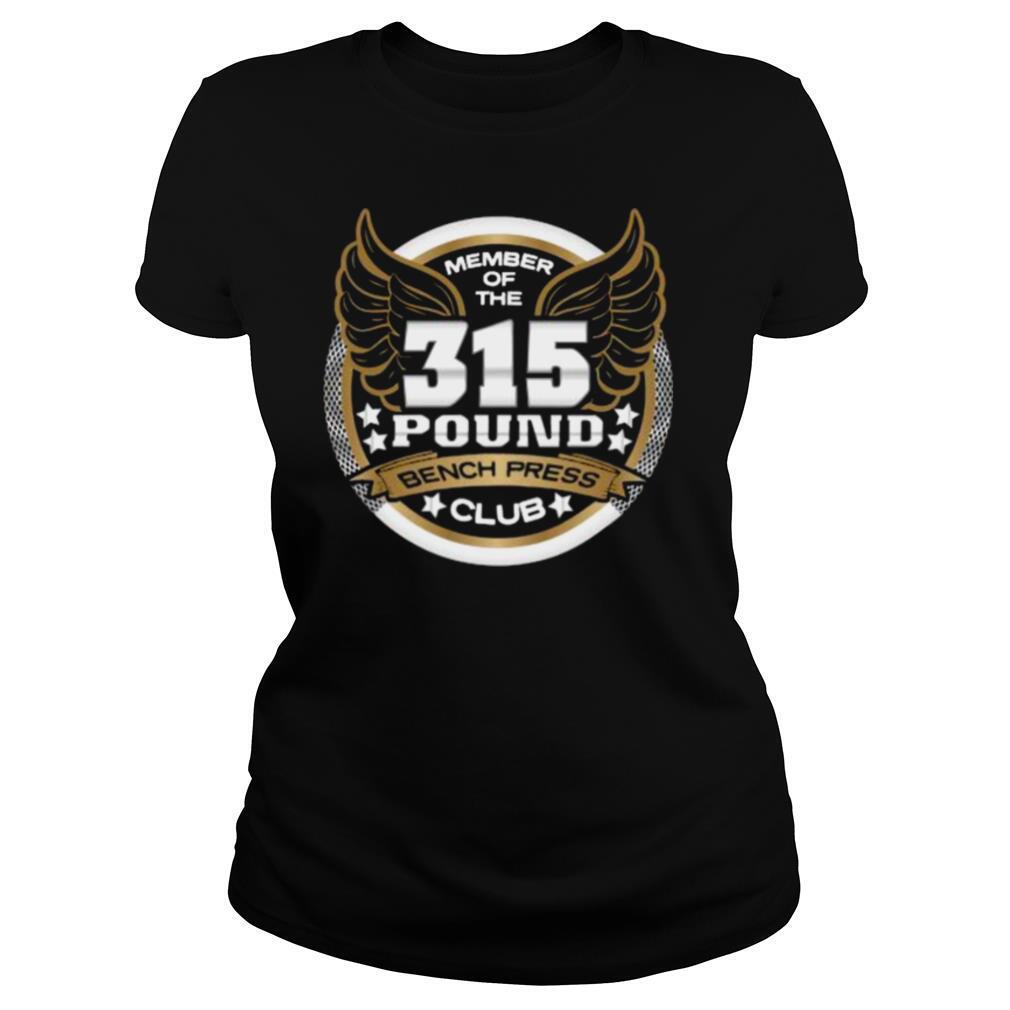 Member Of The 315 Pound Bench Press Club For Powerlifter Weightlifter Gym shirt