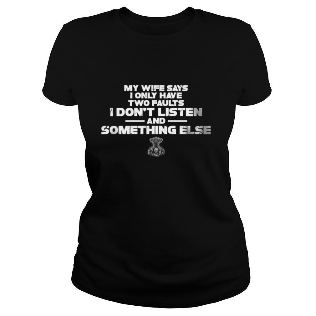 My Wife Says I Only Have I Don’t Faults I Dont LIsten And Something Else shirt
