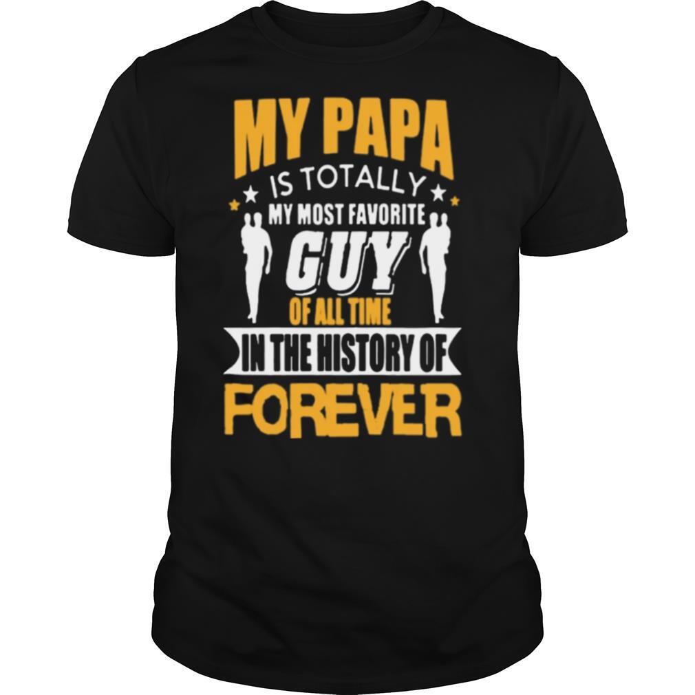My papa is totally my most favorite guy of all time shirt