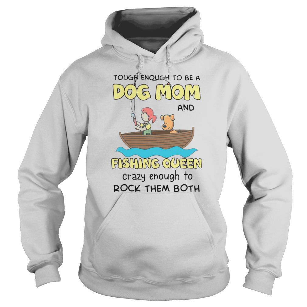 Rowing Tough Enough To Be A Dog Mom And Fishing Queen Crazy Enough To Rock Them Both shirt