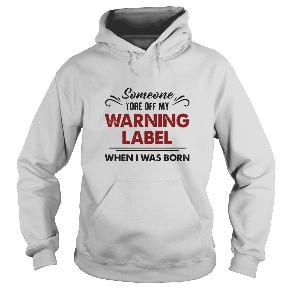 Someone Tore Off My Warning Label When I Was Born shirt