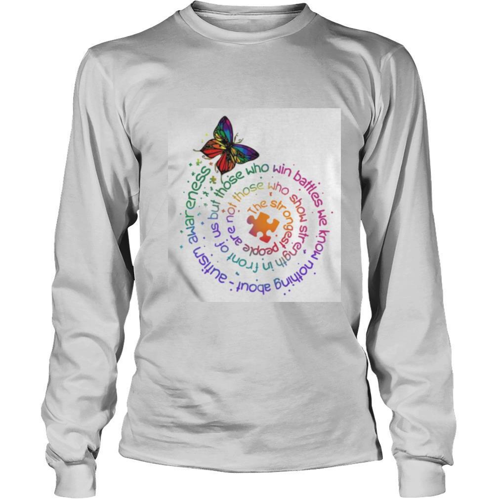The Strongest People Are Not Those Who Show Strength In Front Of Us But Those Who Win Battles We Know Nothing About Autism Awareness shirt