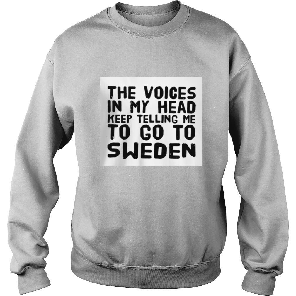 The Voices In My Head Keep Telling Me To Go To Sweden shirt