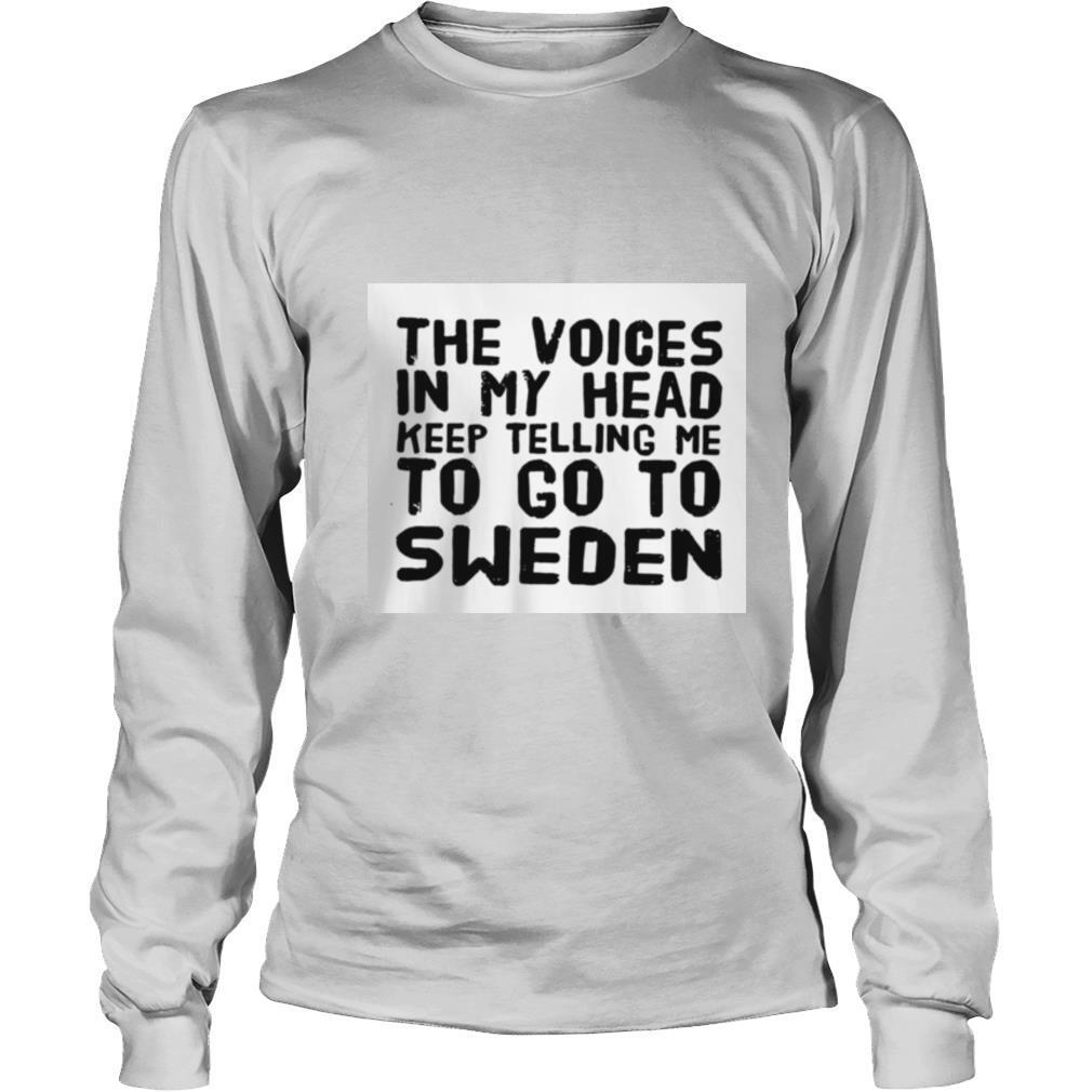 The Voices In My Head Keep Telling Me To Go To Sweden shirt