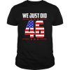 We Just Did 46 American Flag shirt