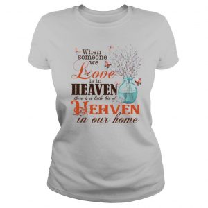 When Someone Love Is In Heaven There Is A Little Bit Of Heaven In Our Home shirt