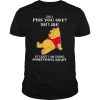 Winnie The Pooh Did I Piss You Off That’s Great At Least I Am Doing Something Right shirt