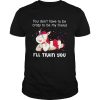 You Don’t Have To Be My Friend I’ll Train You shirt