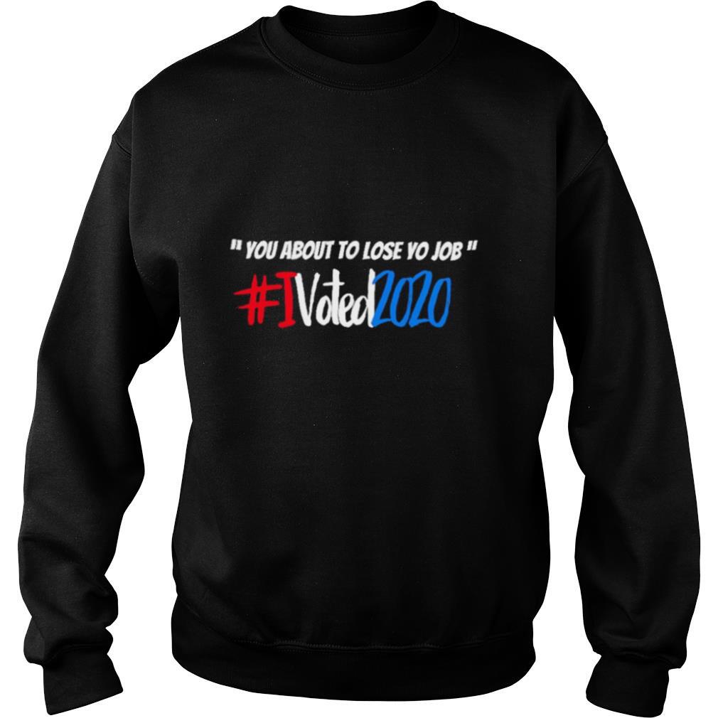 You about to lose Yo Job I voted 2020 shirt