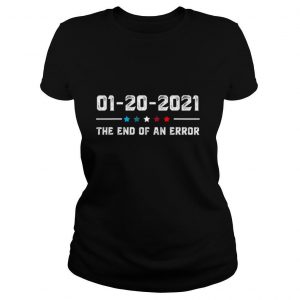 01 20 2021 the end of an error tshirt