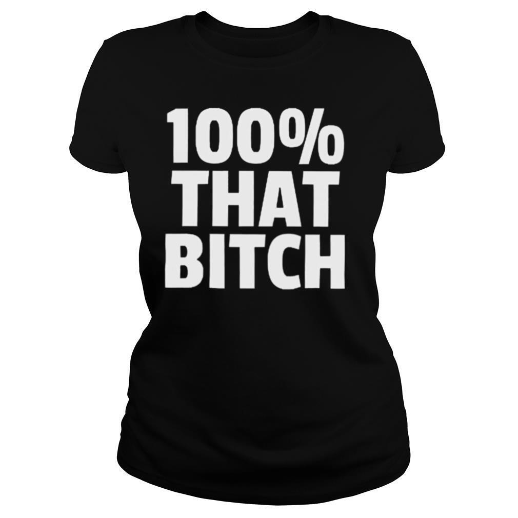 100 that Bitch shirt